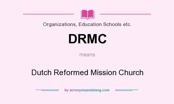What does DRMC mean? It stands for Dutch Reformed Mission Church