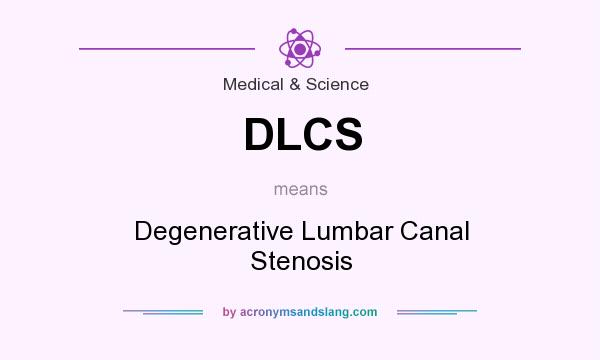 What does DLCS mean? It stands for Degenerative Lumbar Canal Stenosis