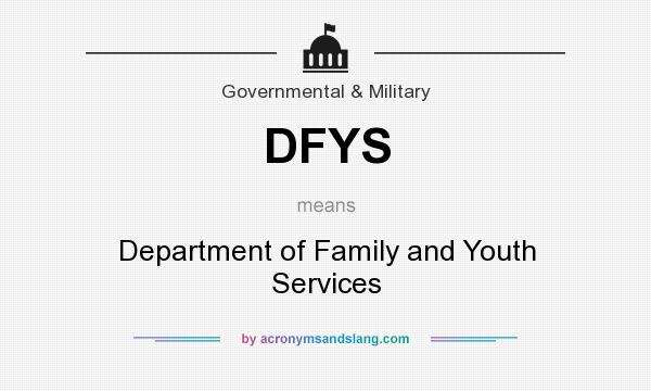 What does DFYS mean? It stands for Department of Family and Youth Services