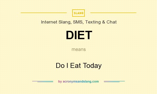 What does DIET mean? It stands for Do I Eat Today
