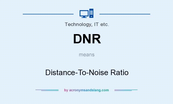 What does DNR mean? It stands for Distance-To-Noise Ratio