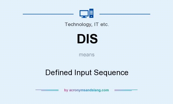 What does DIS mean? It stands for Defined Input Sequence