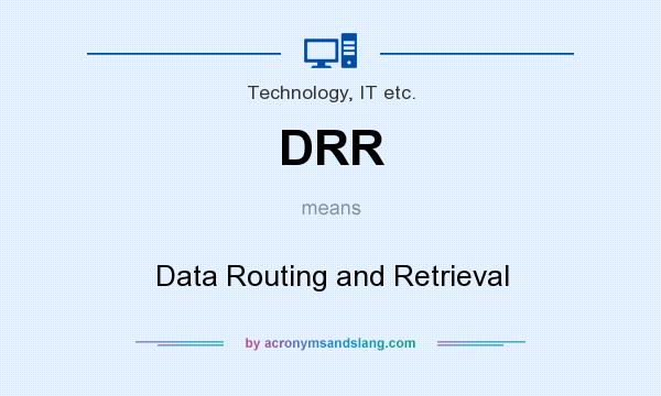 What does DRR mean? It stands for Data Routing and Retrieval