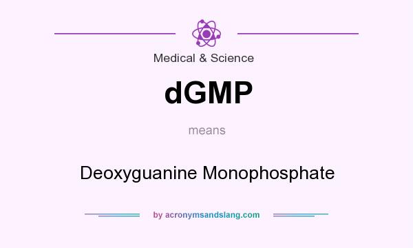 What does dGMP mean? It stands for Deoxyguanine Monophosphate