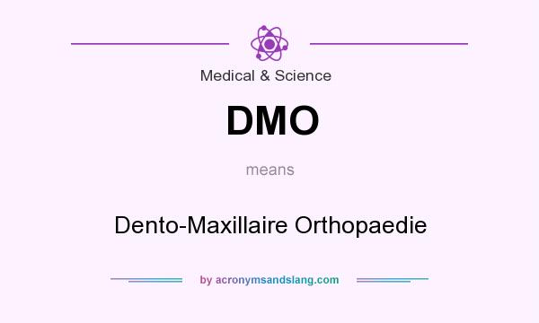 What does DMO mean? It stands for Dento-Maxillaire Orthopaedie
