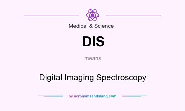 What does DIS mean? It stands for Digital Imaging Spectroscopy