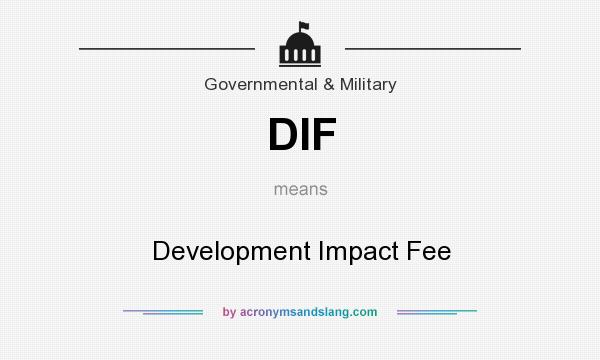 What does DIF mean? It stands for Development Impact Fee