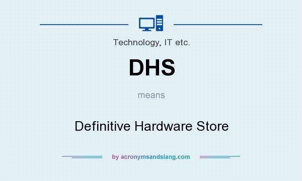 What does DHS mean? It stands for Definitive Hardware Store