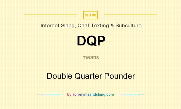 What does DQP mean? It stands for Double Quarter Pounder