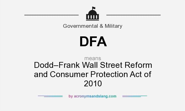 What does DFA mean? It stands for Dodd–Frank Wall Street Reform and Consumer Protection Act of 2010