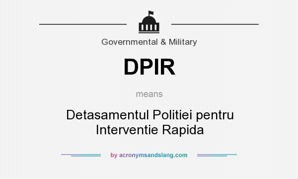 What does DPIR mean? It stands for Detasamentul Politiei pentru Interventie Rapida
