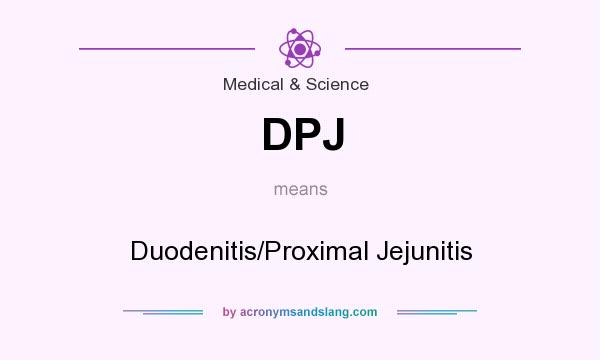 What does DPJ mean? It stands for Duodenitis/Proximal Jejunitis