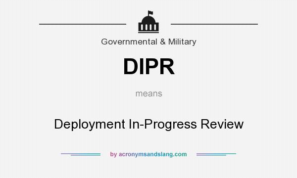 What does DIPR mean? It stands for Deployment In-Progress Review