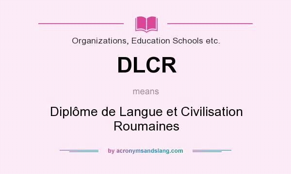 What does DLCR mean? It stands for Diplôme de Langue et Civilisation Roumaines