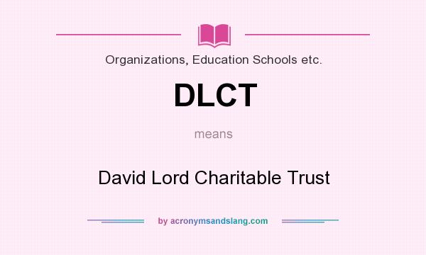 What does DLCT mean? It stands for David Lord Charitable Trust