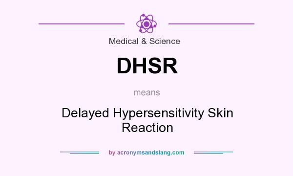 What does DHSR mean? It stands for Delayed Hypersensitivity Skin Reaction