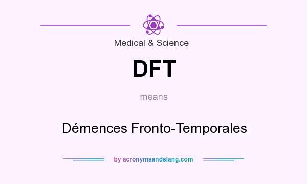 What does DFT mean? It stands for Démences Fronto-Temporales
