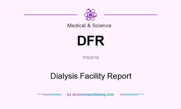 What does DFR mean? It stands for Dialysis Facility Report