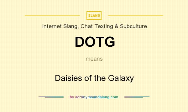 What does DOTG mean? It stands for Daisies of the Galaxy