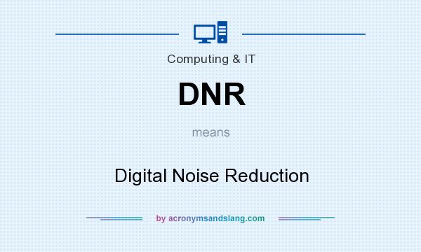 What does DNR mean? It stands for Digital Noise Reduction