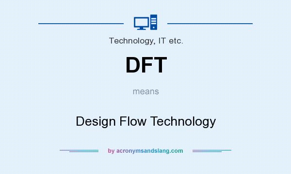 What does DFT mean? It stands for Design Flow Technology