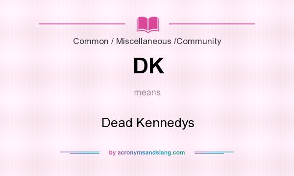 What does DK mean? It stands for Dead Kennedys