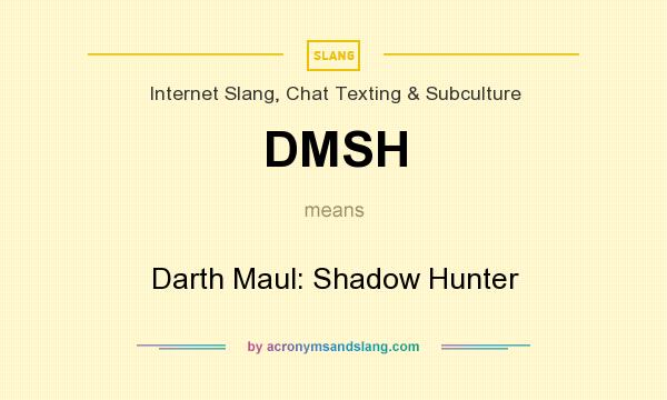 What does DMSH mean? It stands for Darth Maul: Shadow Hunter
