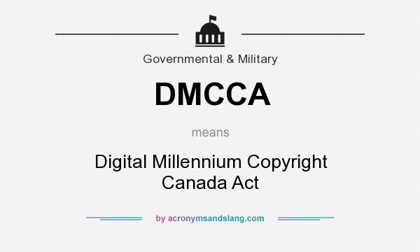 What does DMCCA mean? It stands for Digital Millennium Copyright Canada Act