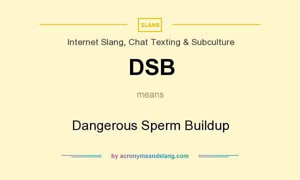 What does DSB mean? It stands for Dangerous Sperm Buildup