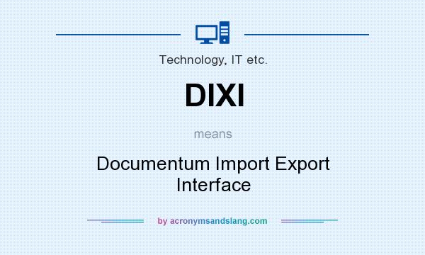 What does DIXI mean? It stands for Documentum Import Export Interface
