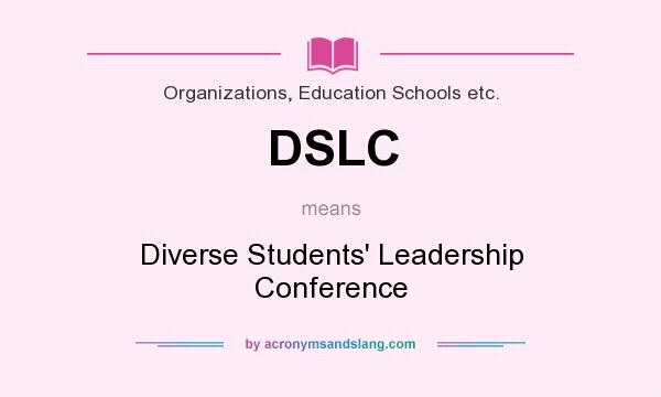 What does DSLC mean? It stands for Diverse Students` Leadership Conference