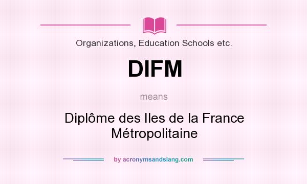 What does DIFM mean? It stands for Diplôme des Iles de la France Métropolitaine