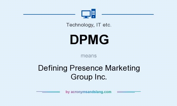 What does DPMG mean? It stands for Defining Presence Marketing Group Inc.