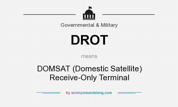 What does DROT mean? It stands for DOMSAT (Domestic Satellite) Receive-Only Terminal