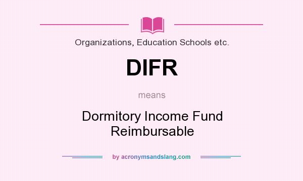 What does DIFR mean? It stands for Dormitory Income Fund Reimbursable