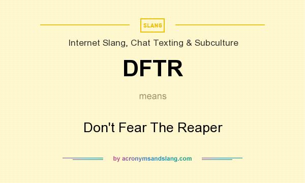 What does DFTR mean? It stands for Don`t Fear The Reaper