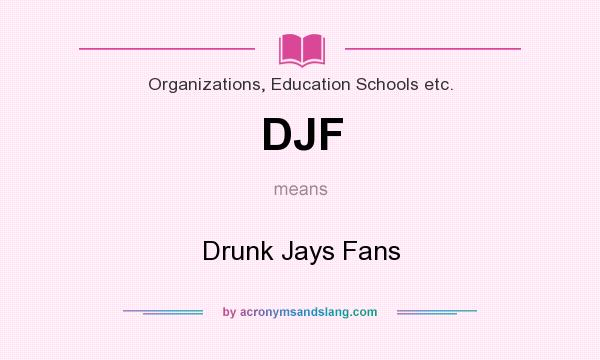 What does DJF mean? It stands for Drunk Jays Fans