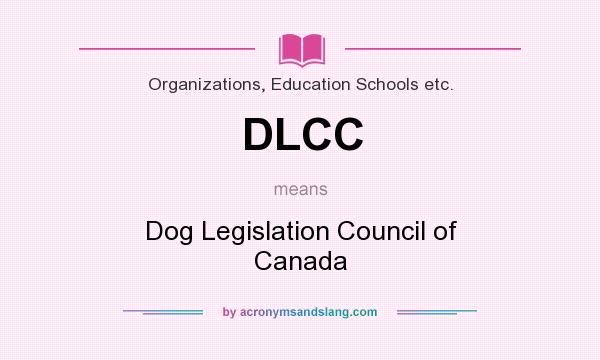 What does DLCC mean? It stands for Dog Legislation Council of Canada