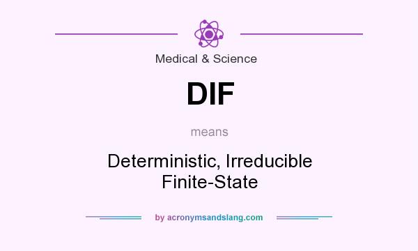 What does DIF mean? It stands for Deterministic, Irreducible Finite-State