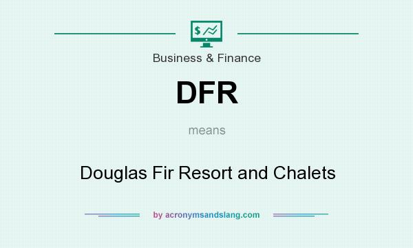 What does DFR mean? It stands for Douglas Fir Resort and Chalets