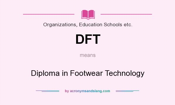 What does DFT mean? It stands for Diploma in Footwear Technology