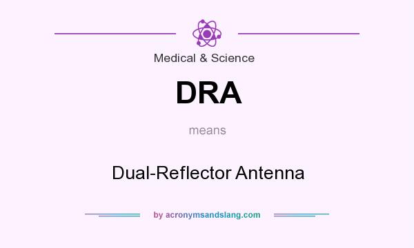 What does DRA mean? It stands for Dual-Reflector Antenna