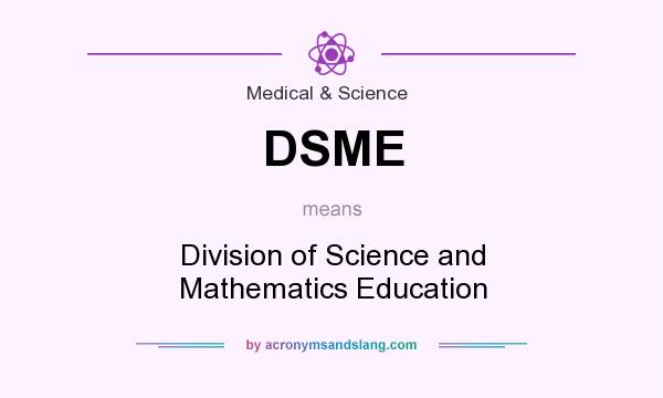What does DSME mean? It stands for Division of Science and Mathematics Education
