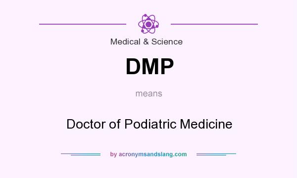 What does DMP mean? It stands for Doctor of Podiatric Medicine