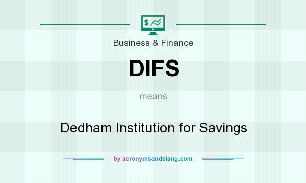 What does DIFS mean? It stands for Dedham Institution for Savings