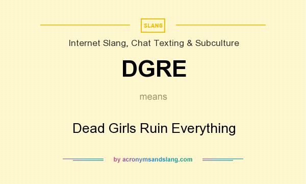 What does DGRE mean? It stands for Dead Girls Ruin Everything