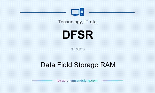 What does DFSR mean? It stands for Data Field Storage RAM