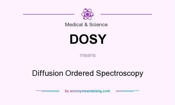 What does DOSY mean? It stands for Diffusion Ordered Spectroscopy