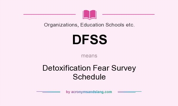 What does DFSS mean? It stands for Detoxification Fear Survey Schedule