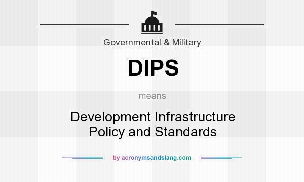 What does DIPS mean? It stands for Development Infrastructure Policy and Standards